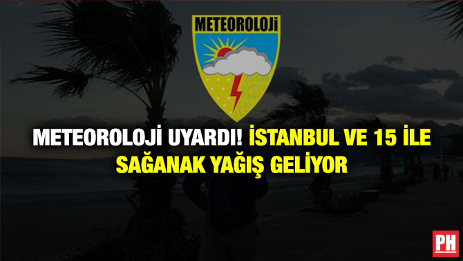 Meteoroloji Uyardı! İstanbul ve 15 İle Sağanak Yağış Geliyor
