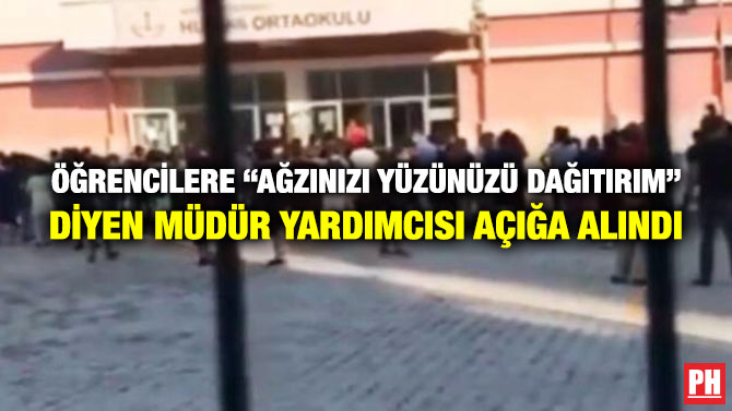 Öğrencilere “Ağzınızı Yüzünüzü Dağıtırım” Diyen Müdür Yardımcısı Açığa Alındı