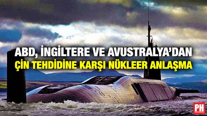 ABD, İngiltere ve Avustralya’dan Çin Tehdidine Karşı Nükleer Anlaşma