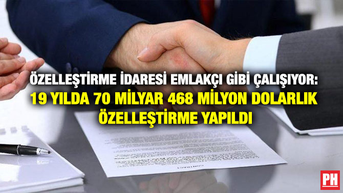 Özelleştirme İdaresi Emlakçı Gibi Çalışıyor: 19 Yılda 70 milyar 468 Milyon Dolarlık Özelleştirme Yapıldı