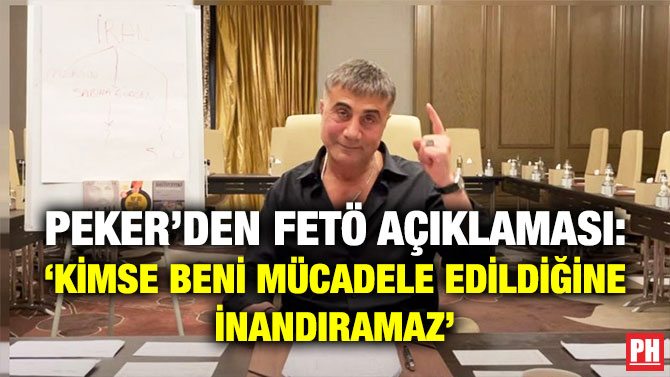 Peker’den FETÖ Açıklaması: ‘Kimse Beni Mücadele Edildiğine İnandıramaz’