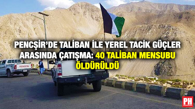 Pencşir’de Taliban ile Yerel Tacik Güçler Arasında Çatışma: 40 Taliban Mensubu Öldürüldü