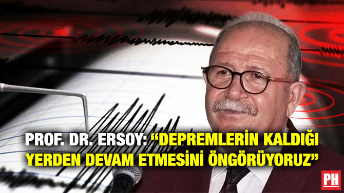 Prof. Dr. Ersoy: “Depremlerin Kaldığı Yerden Devam Etmesini Öngörüyoruz”