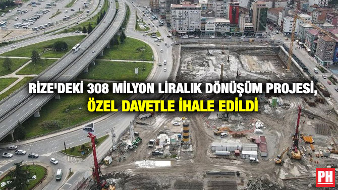 Rize’deki 308 Milyon Liralık Dönüşüm Projesi, Özel Davetle İhale Edildi