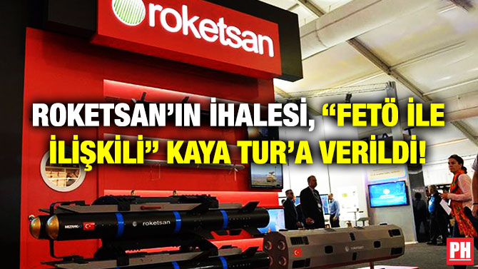 ROKETSAN’ın İhalesi, “FETÖ ile İlişkili” Kaya Tur’a Verildi!