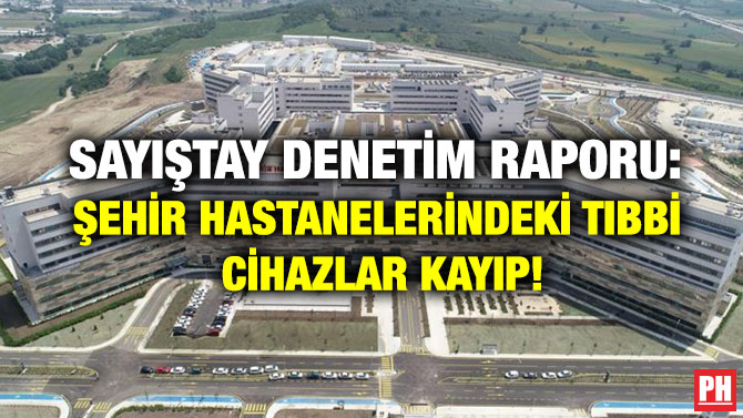 Sayıştay Denetim Raporu: Şehir Hastanelerindeki Tıbbi Cihazlar Kayıp!