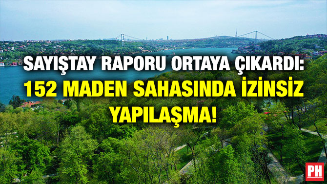 Sayıştay Raporu Ortaya Çıkardı: 152 Maden Sahasında İzinsiz Yapılaşma!