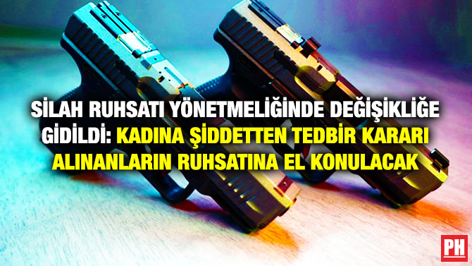 Silah Ruhsatı Yönetmeliğinde Değişikliğe Gidildi: Kadına Şiddetten Tedbir Kararı Alınanların Ruhsatına El Konulacak