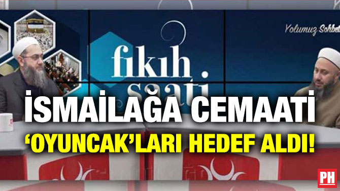 İsmailağa Cemaati ‘Oyuncak’ları Hedef Aldı!