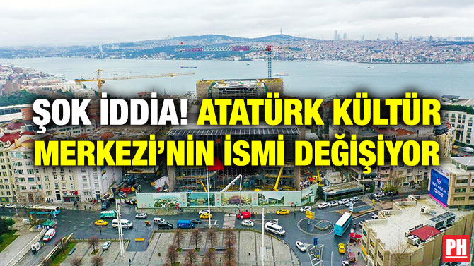 Şok İddia! Atatürk Kültür Merkezi’nin İsmi Değişiyor