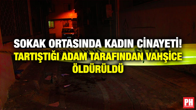 Sokak Ortasında Kadın Cinayeti! Tartıştığı Adam Tarafından Vahşice Öldürüldü
