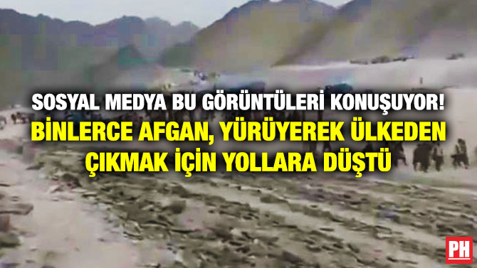 Sosyal Medya Bu Görüntüleri Konuşuyor! Binlerce Afgan, Yürüyerek Ülkeden Çıkmak için Yollara Düştü