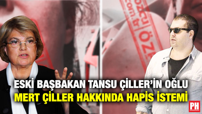Eski Başbakan Tansu Çiller’in Oğlu Mert Çiller Hakkında Hapis İstemi