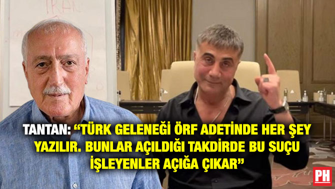 Tantan: “Türk Geleneği Örf Adetinde Her Şey Yazılır. Bunlar Açıldığı Takdirde Bu Suçu İşleyenler Açığa Çıkar”
