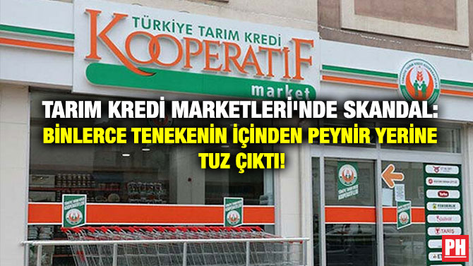 Tarım Kredi Marketleri’nde Skandal: Binlerce Tenekenin İçinden Peynir Yerine Tuz Çıktı!