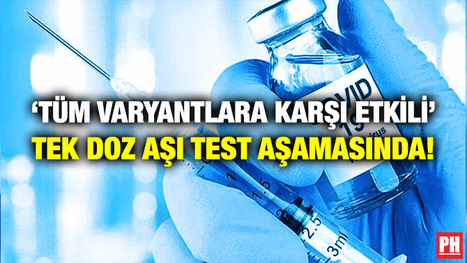 ‘Tüm Varyantlara Karşı Etkili’ Tek Doz Aşı Test Aşamasında!