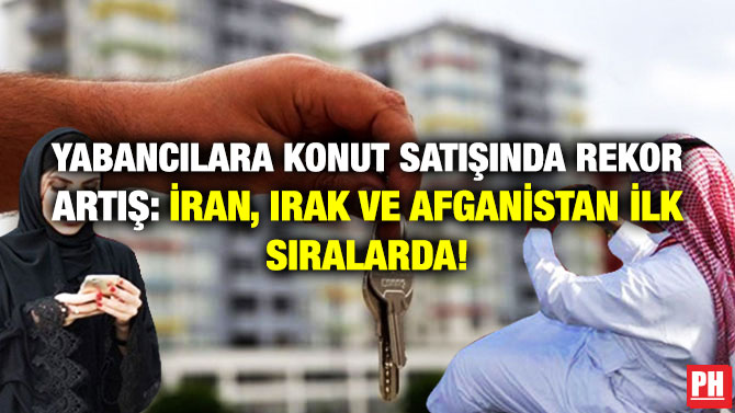 Yabancılara Konut Satışında Rekor Artış: İran, Irak ve Afganistan İlk Sıralarda!