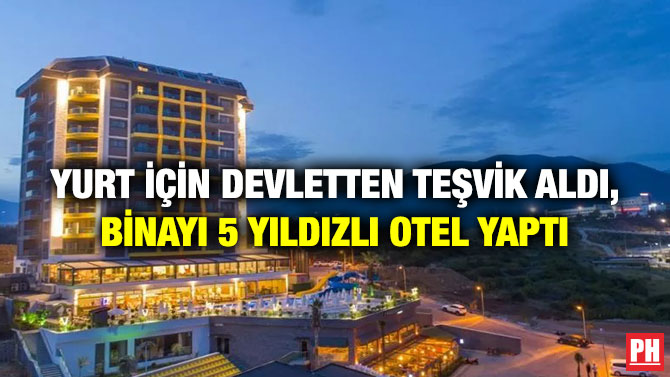 Yurt için Devletten Teşvik Aldı, Binayı 5 Yıldızlı Otel Yaptı