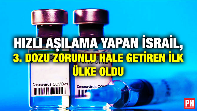 Hızlı Aşılama Yapan İsrail, 3. Dozu Zorunlu Hale Getiren İlk Ülke Oldu