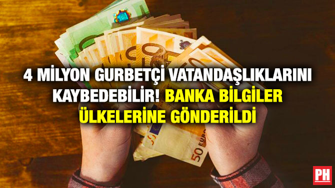 4 Milyon Gurbetçi Vatandaşlıklarını Kaybedebilir! Banka Bilgileri Ülkelerine Gönderildi