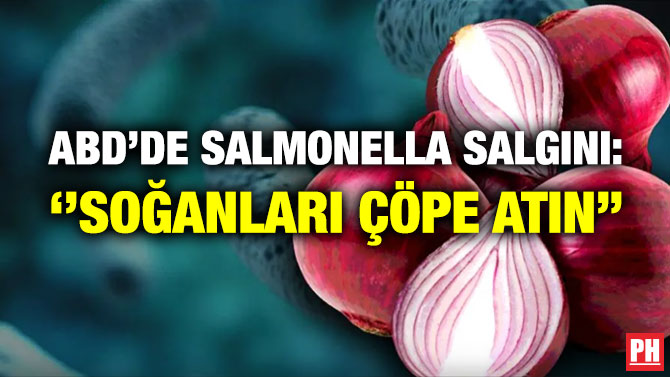 ABD’de Salmonella Salgını: ”Soğanları Çöpe Atın”