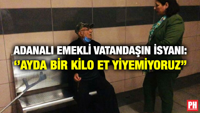 Adanalı Emekli Vatandaşın İsyanı: ”Ayda Bir Kilo Et Yiyemiyoruz”