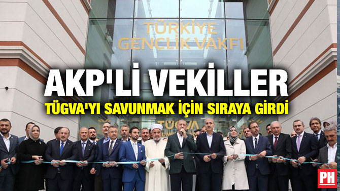 AKP’li Vekiller TÜGVA’yı Savunmak için Sıraya Girdi