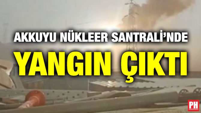 Akkuyu Nükleer Santrali’nde Yangın Çıktı