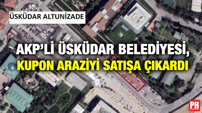 AKP’li Üsküdar Belediyesi, Kupon Araziyi Satışa Çıkardı