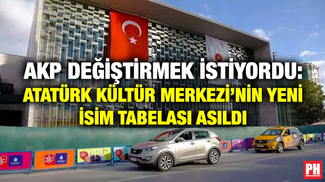 AKP Değiştirmek İstiyordu: Atatürk Kültür Merkezi’nin Yeni İsim Tabelası Asıldı
