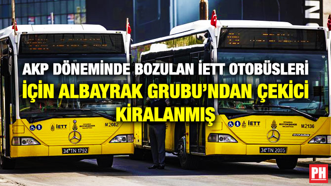 AKP Döneminde Bozulan İETT Otobüsleri için Albayrak Grubu’ndan Çekici Kiralanmış