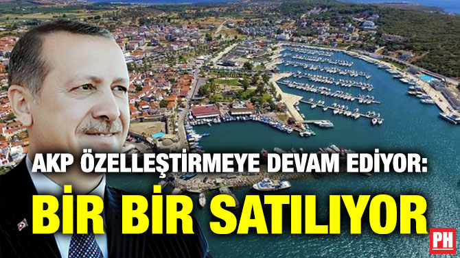 AKP Özelleştirmeye Devam Ediyor: Bir Bir Satılıyor