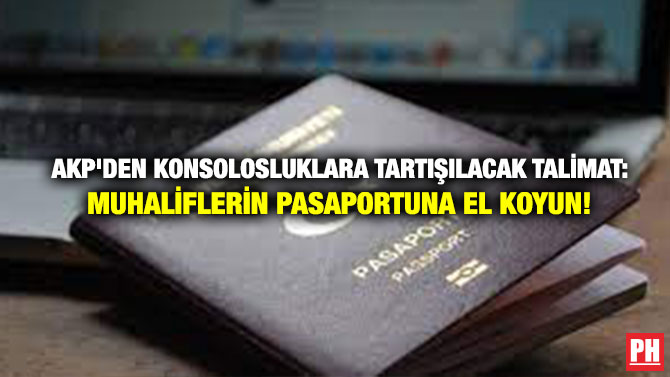 AKP’den Konsolosluklara Tartışılacak Talimat: Muhaliflerin Pasaportuna El Koyun!
