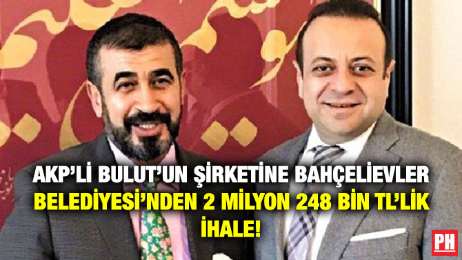 AKP’li Bulut’un Şirketine Bahçelievler Belediyesi’nden 2 Milyon 248 Bin TL’lik İhale!