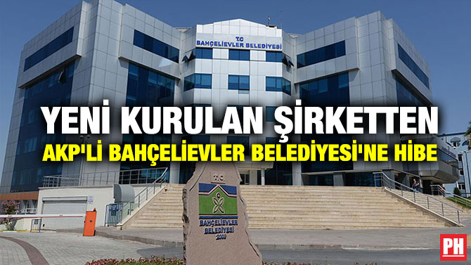 Yeni Kurulan Şirketten AKP’li Bahçelievler Belediyesi’ne Hibe