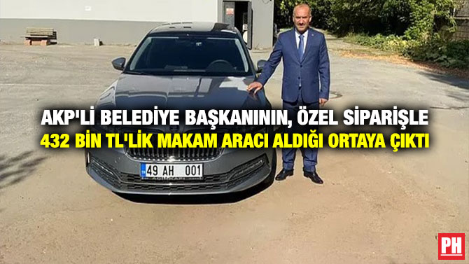 AKP’li Belediye Başkanının, Özel Siparişle 432 Bin TL’lik Makam Aracı Aldığı Ortaya Çıktı