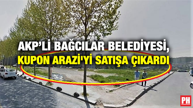 AKP’li Bağcılar Belediyesi, Kupon Arazi’yi Satışa Çıkardı