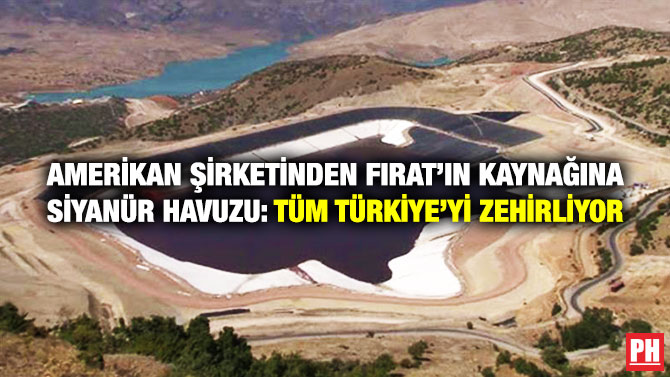 Amerikan Şirketinden Fırat’ın Kaynağına Siyanür Havuzu: Tüm Türkiye’yi Zehirliyor