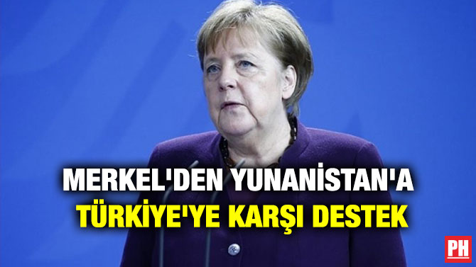 Merkel’den Yunanistan’a Türkiye’ye Karşı Destek