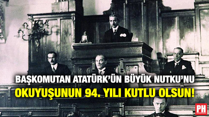 Başkomutan Atatürk’ün Büyük Nutku’nu Okuyuşunun 94. Yılı Kutlu Olsun!