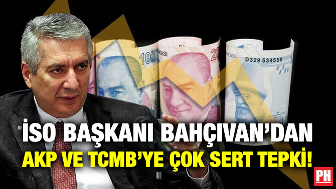 İSO Başkanı Bahçıvan’dan AKP ve TCMB’ye Çok Sert Tepki!