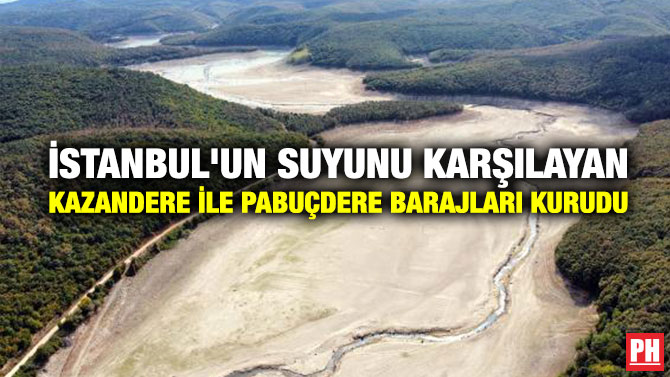 İstanbul’un Suyunu Karşılayan Kazandere İle Pabuçdere Barajları Kurudu