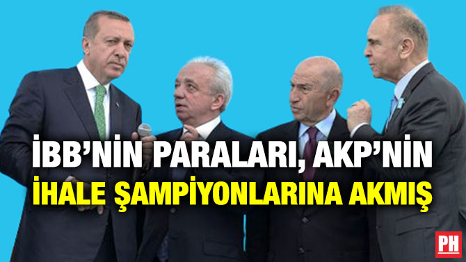 İBB’nin Paraları, AKP’nin İhale Şampiyonlarına Akmış