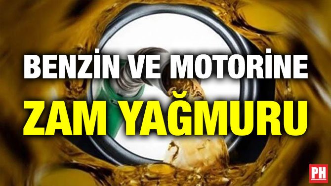 Benzin ve Motorine Zam Yağmuru