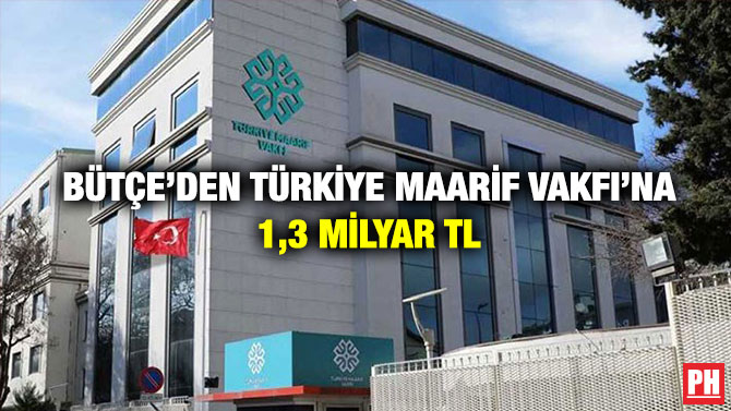 Bütçe’den Türkiye Maarif Vakfı’na 1,3 Milyar TL
