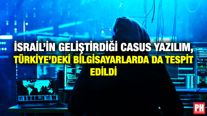 İsrail’in Geliştirdiği Casus Yazılım, Türkiye’deki Bilgisayarlarda da Tespit Edildi