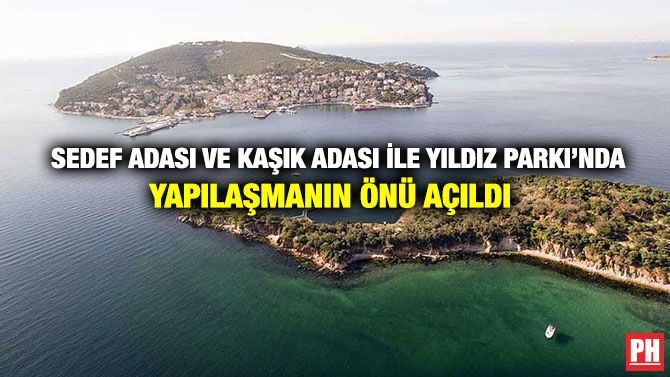Sedef Adası ve Kaşık Adası ile Yıldız Parkı’nda Yapılaşmanın Önü Açıldı
