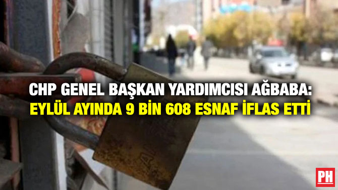 CHP Genel Başkan Yardımcısı Ağbaba: Eylül Ayında 9 Bin 608 Esnaf İflas Etti