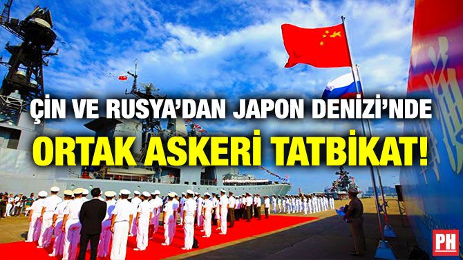 Çin ve Rusya’dan Japon Denizi’nde Ortak Askeri Tatbikat!