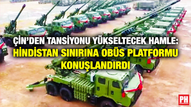 Çin’den Tansiyonu Yükseltecek Hamle: Hindistan Sınırına Obüs Platformu Konuşlandırdı